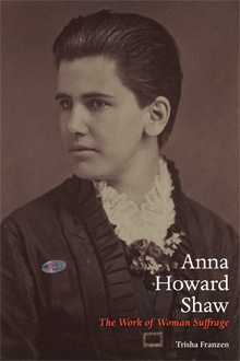 Anna Howard Shaw: The Work of Woman Suffrage by Trisha Franzen (University of Illinois Press, 2014)